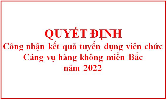 Quyết định công nhận kết quả tuyển dụng viên chức Cảng vụ hàng không miền Bắc năm 2022